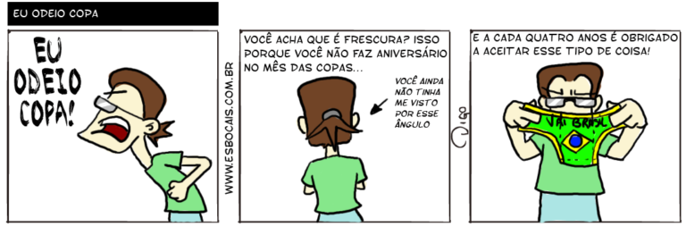 Geekhings #15 – Copa do Mundo | Geek: EU ODEIO COPA!

Geek: Você acha que é frescura? Isso porque você não faz aniversário no mês das copas...
Geek de costas: Você ainda não tinha me visto por esse ângulo

Geek: E a cada quatro anos é obrigado a aceitar esse tipo de coisa!
Geek segurando uma cueca com a bandeira do Brasil escrito "Vai Brasil" ( aceita, aceitada, aceitadas, aceitado, aceitados, aceitamos, aceitando, aceitar, aceitará, aceitaram, aceitarão, aceitarei, aceitarem, aceitaremos, aceitaria, aceitariam, aceitarmos, aceitas, aceitasse, aceitassem, aceitava, aceitavam, aceitei, aceito, aceitos, aceitou, acha, achada, achadas, achado, achados, achamos, achando, achar, achará, acharam, acharão, acharei, acharem, acharemos, acharia, achariam, acharmos, achasse, achassem, achava, achavam, achei, acho, achou, ainda, ângulo, aniversario, anos, bandeira, brasil, cada, coisa, coisada, coisadas, coisado, coisados, coisamos, coisando, coisar, coisará, coisaram, coisarão, coisarei, coisarem, coisaremos, coisaria, coisariam, coisarmos, coisasse, coisassem, coisava, coisavam, coisei, coiso, coisou, com, copa, copas, costas, cueca, das, dê, do, é, era, eram, escrito, esse, eu, faço, fará, farão, farei, faremos, faria, fariam, faz, faze, fazemos, fazendo, fazer, fazerem, fazermos, fazia, faziam, fez, fiz, fizer, fizerem, fizesse, fizessem, foi, for, foram, forem, fosse, fossem, frescura, fui, geek, ia, iam, ida, idas, ido, idos, indo, ir, irá, irão, irei, irem, iremos, iria, iriam, irmos, isso, me, mês, mundo, não, nerd, nó, obriga, obrigada, obrigadas, obrigado, obrigados, obrigamos, obrigando, obrigar, obrigará, obrigaram, obrigarão, obrigarei, obrigarem, obrigaremos, obrigaria, obrigariam, obrigarmos, obrigasse, obrigassem, obrigava, obrigavam, obrigo, obrigou, obriguei, odeia, odeio, odiada, odiadas, odiado, odiados, odiamos, odiando, odiar, odiará, odiaram, odiarão, odiarei, odiarem, odiaremos, odiaria, odiariam, odiarmos, odiasse, odiassem, odiava, odiavam, odiei, odiou, por, porque, quatro, que, sê, segura, segurada, seguradas, segurado, segurados, seguramos, segurando, segurar, segurará, seguraram, segurarão, segurarei, segurarem, seguraremos, seguraria, segurariam, segurarmos, segurasse, segurassem, segurava, seguravam, segurei, seguro, segurou, sendo, ser, será, serão, serei, serem, seremos, seria, seriam, sermos, sida, sidas, sido, sidos, somos, sou, tem, temos, tendo, tenho, ter, terá, terão, terei, terem, teremos, teria, teriam, termos, teve, tida, tidas, tido, tidos, tinha, tinham, tipo, Tirinha, Tirinhas, tive, tiver, tiveram, tiverem, tivesse, tivessem, uma, vai, vamos, veste, vesti, vestia, vestiam, vestida, vestidas, vestido, vestidos, vestimos, vestindo, vestir, vestirá, vestiram, vestirão, vestirei, vestirem, vestiremos, vestiria, vestiriam, vestirmos, vestisse, vestissem, vestiu, visto, você, vou)